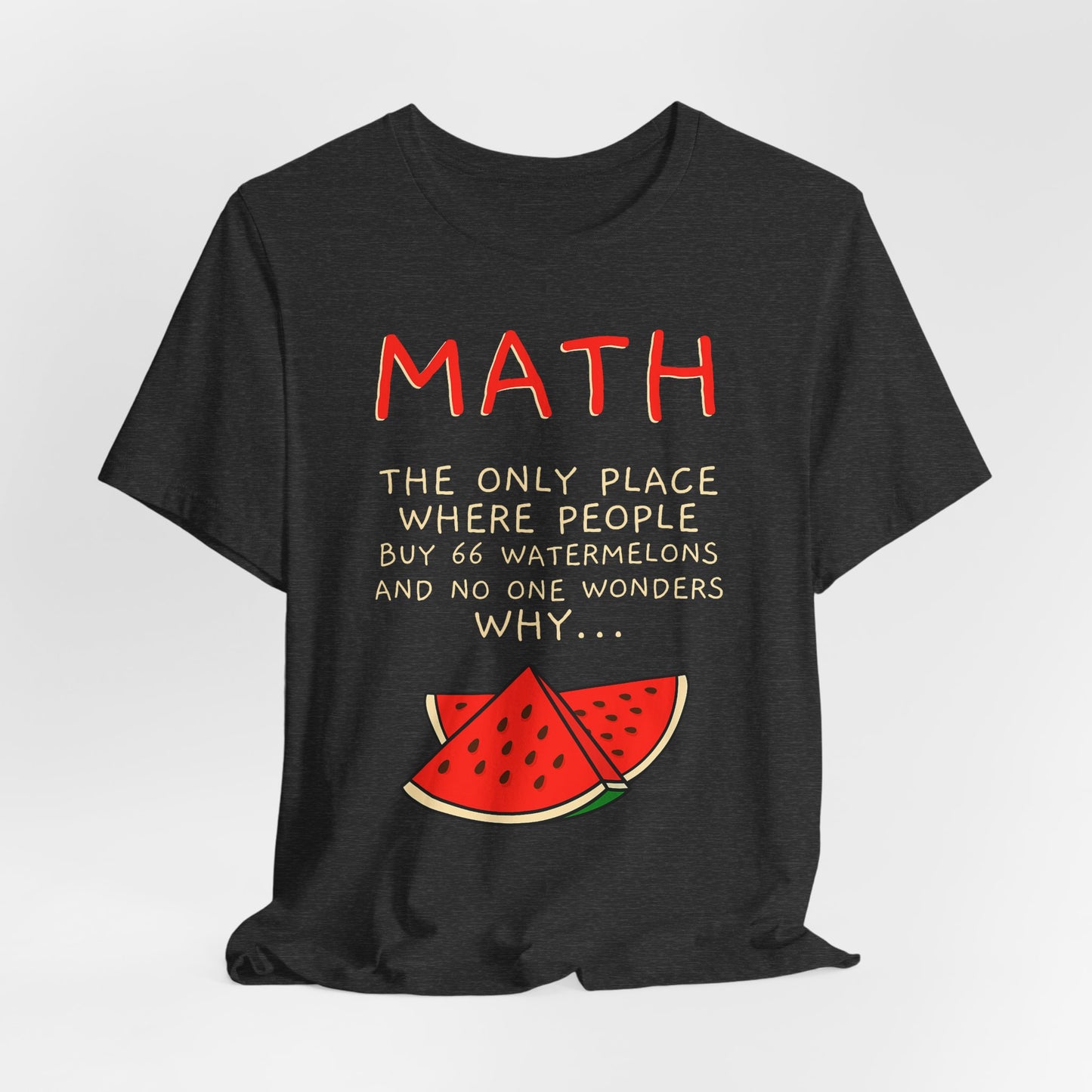 Math Watermelon Funny T-Shirt — "Math: The Only Place..." Novelty Teacher Tee
