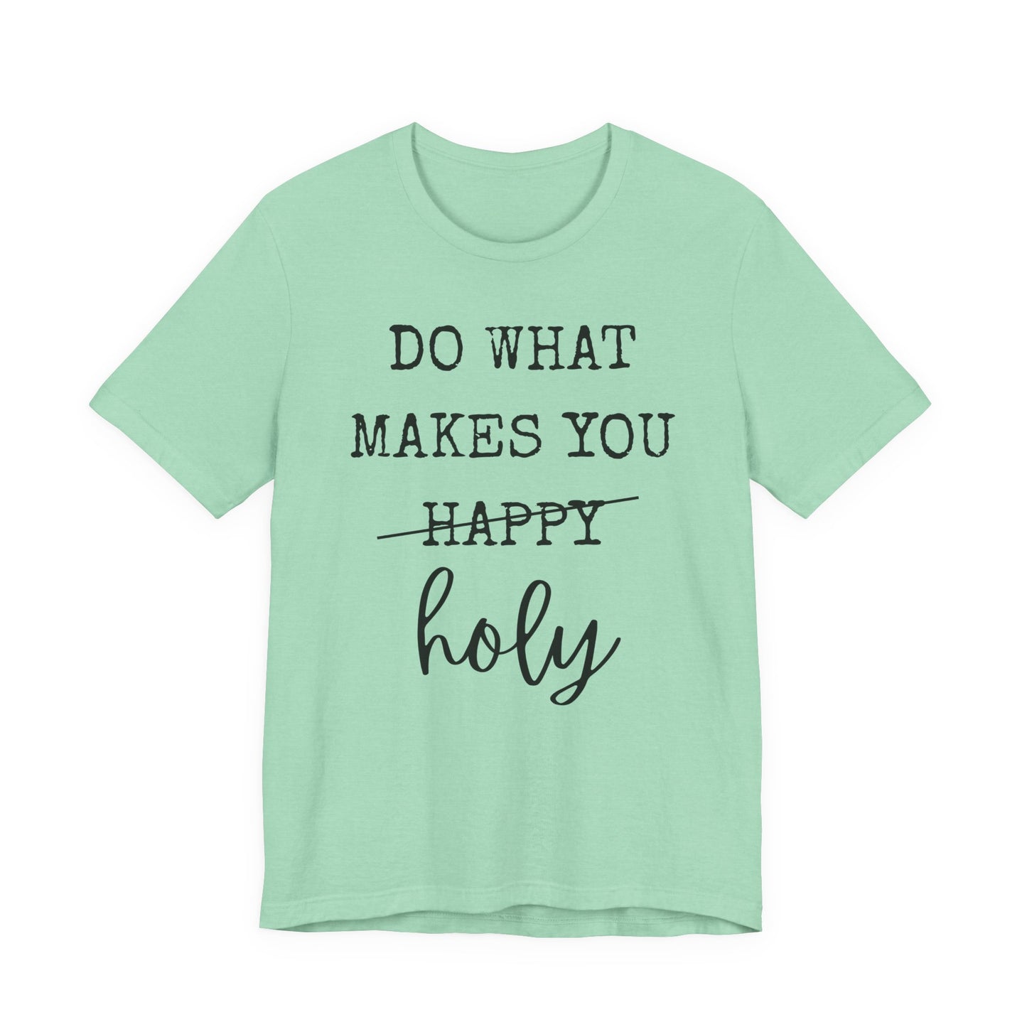 Inspirational Tee — "Do What Makes You Holy" Short Sleeve Shirt