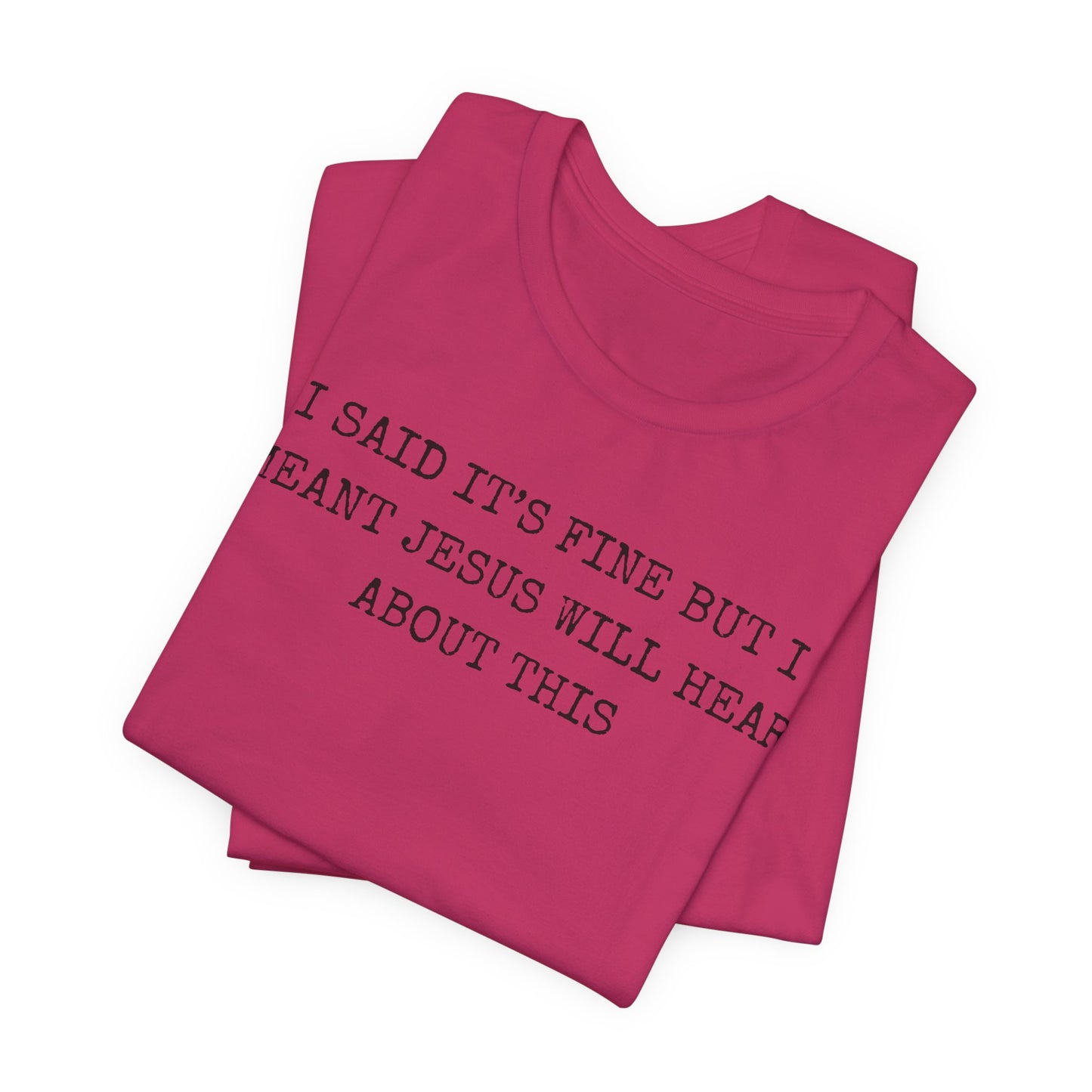 Christian Graphic Tee — "I Said It's Fine But I Meant Jesus Will Hear About This"