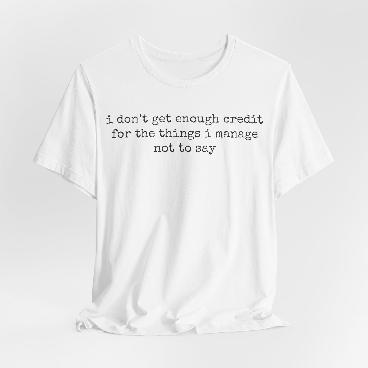 T-Shirt — “I don’t get enough credit for the things I manage not to say” Minimalist Text Tee