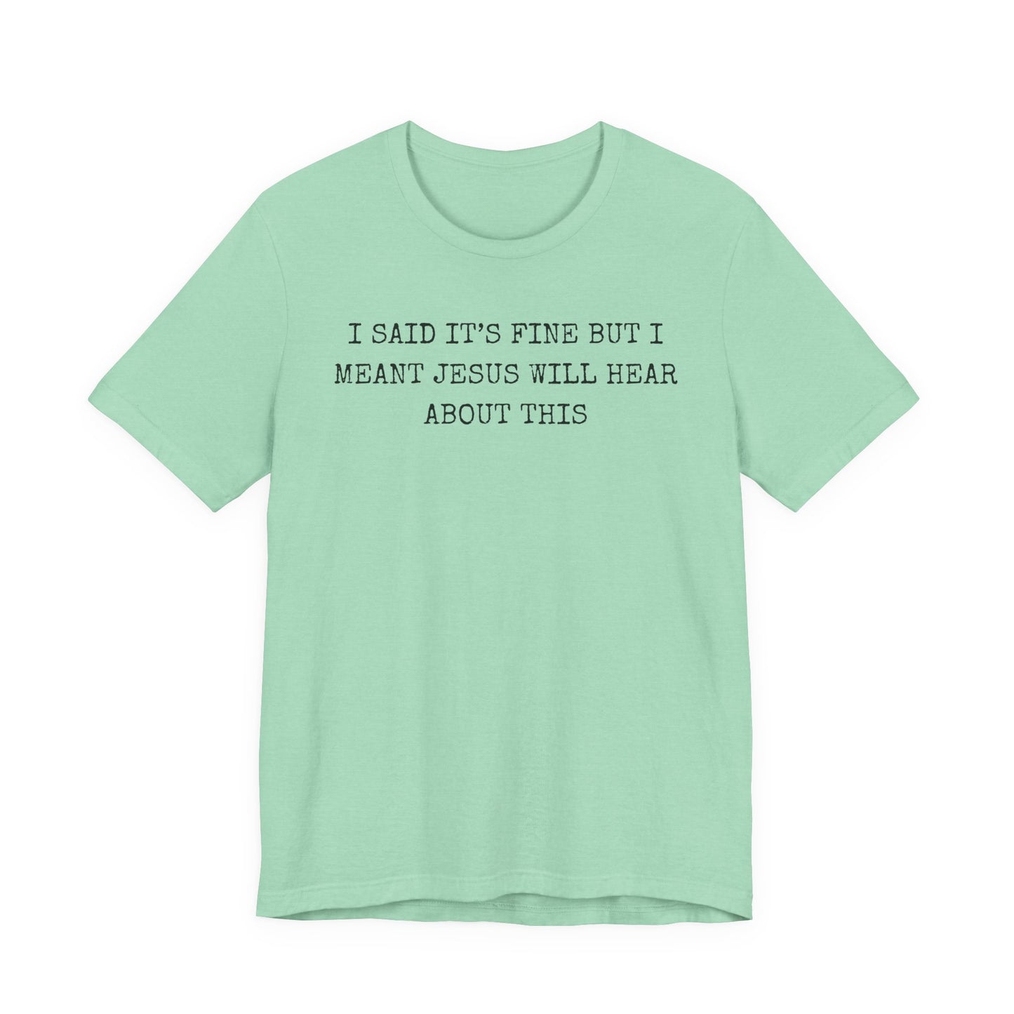 Christian Graphic Tee — "I Said It's Fine But I Meant Jesus Will Hear About This"