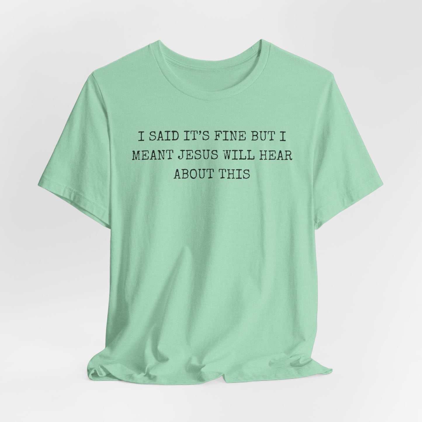 Christian Graphic Tee — "I Said It's Fine But I Meant Jesus Will Hear About This"