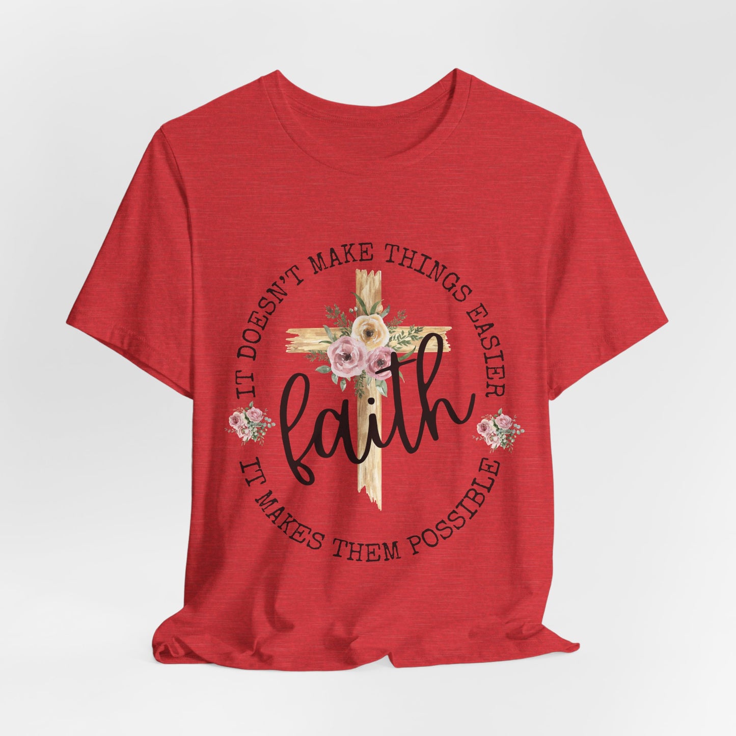 Faith Floral Tee — “It Doesn’t Make Things Easier, It Makes Them Possible” Inspirational Shirt