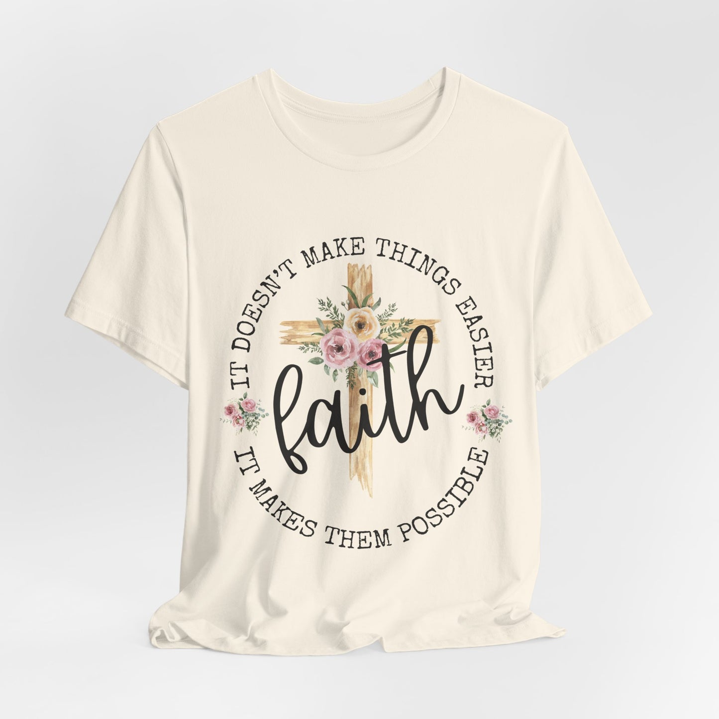 Faith Floral Tee — “It Doesn’t Make Things Easier, It Makes Them Possible” Inspirational Shirt