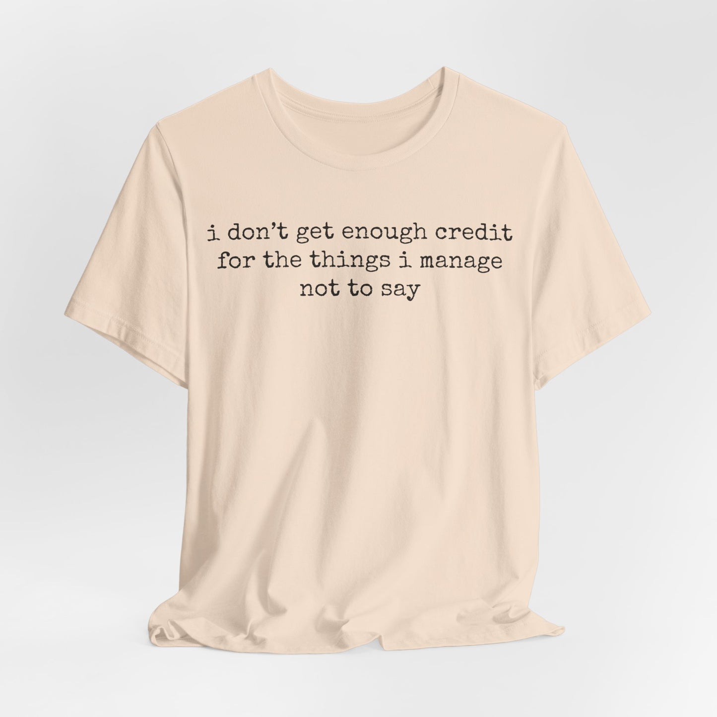 T-Shirt — “I don’t get enough credit for the things I manage not to say” Minimalist Text Tee