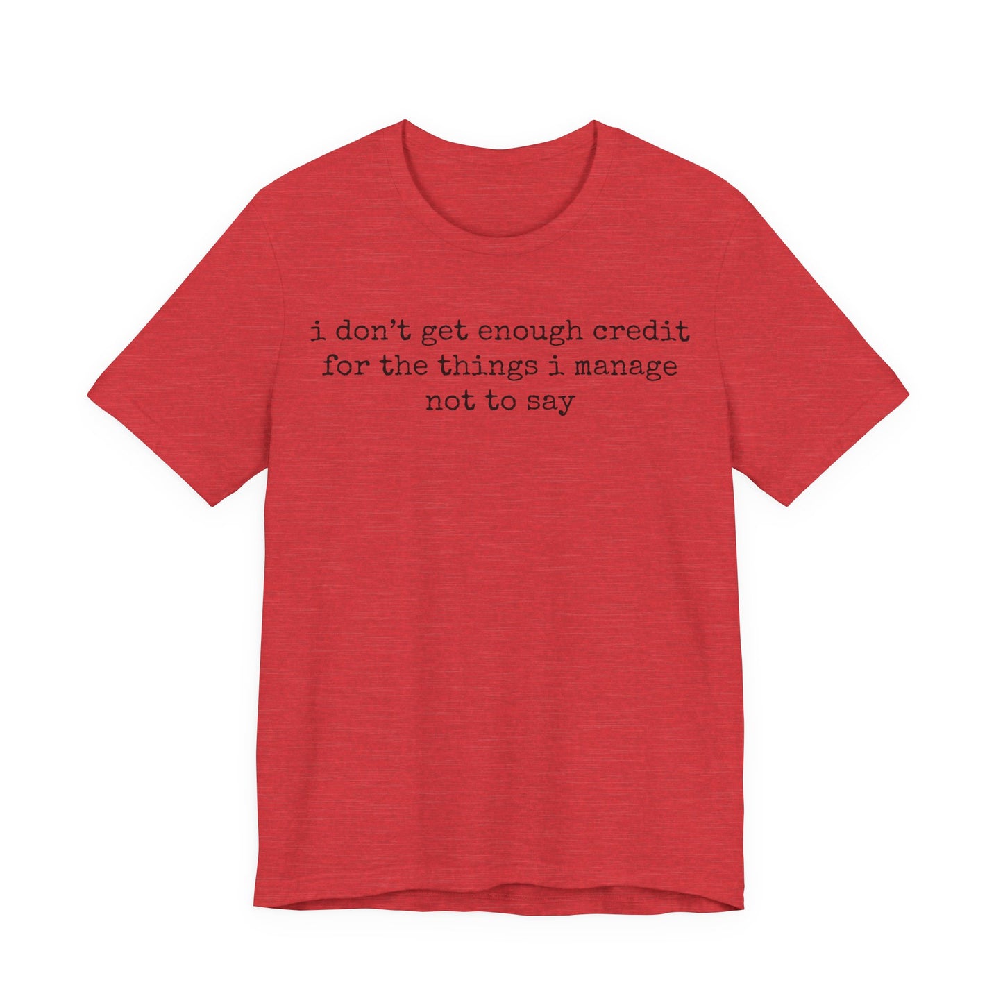 T-Shirt — “I don’t get enough credit for the things I manage not to say” Minimalist Text Tee