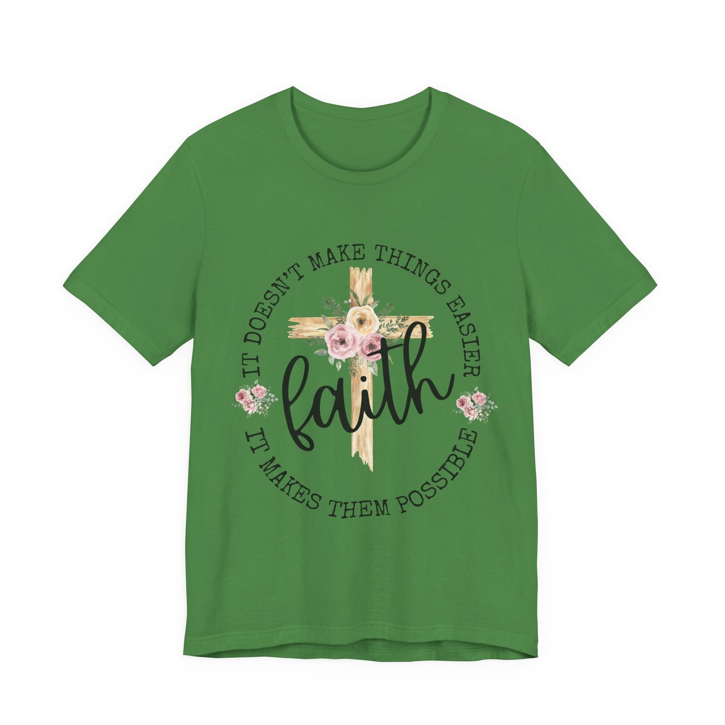 Faith Floral Tee — “It Doesn’t Make Things Easier, It Makes Them Possible” Inspirational Shirt