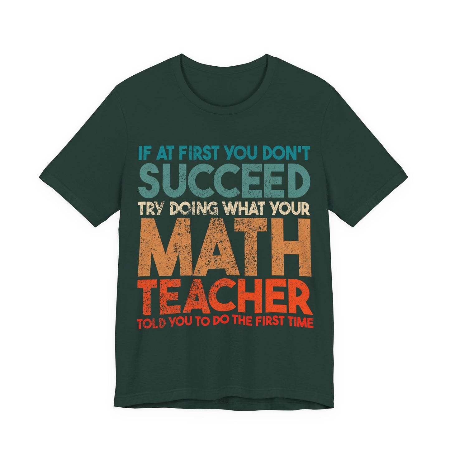Math Teacher T-Shirt – “If at First You Don’t Succeed Try Doing What Your Math Teacher Told You” Funny Teacher Tee