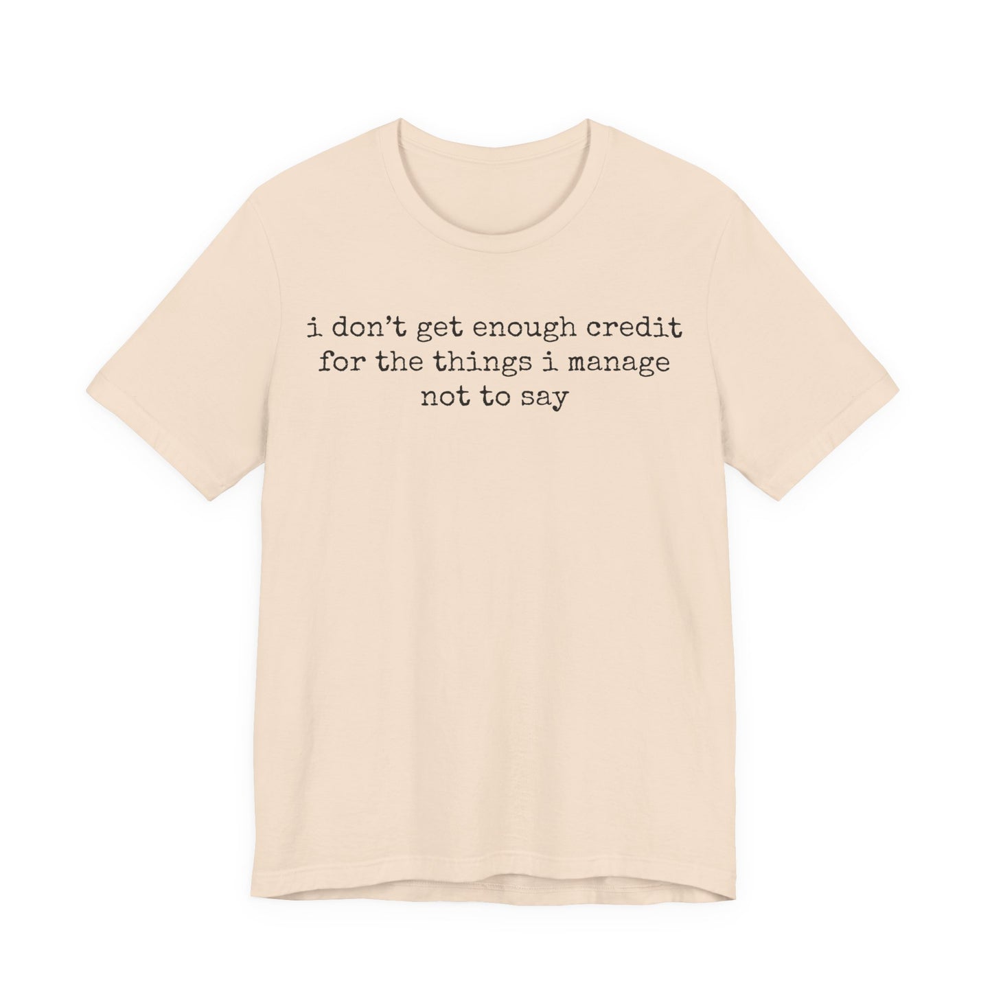 T-Shirt — “I don’t get enough credit for the things I manage not to say” Minimalist Text Tee