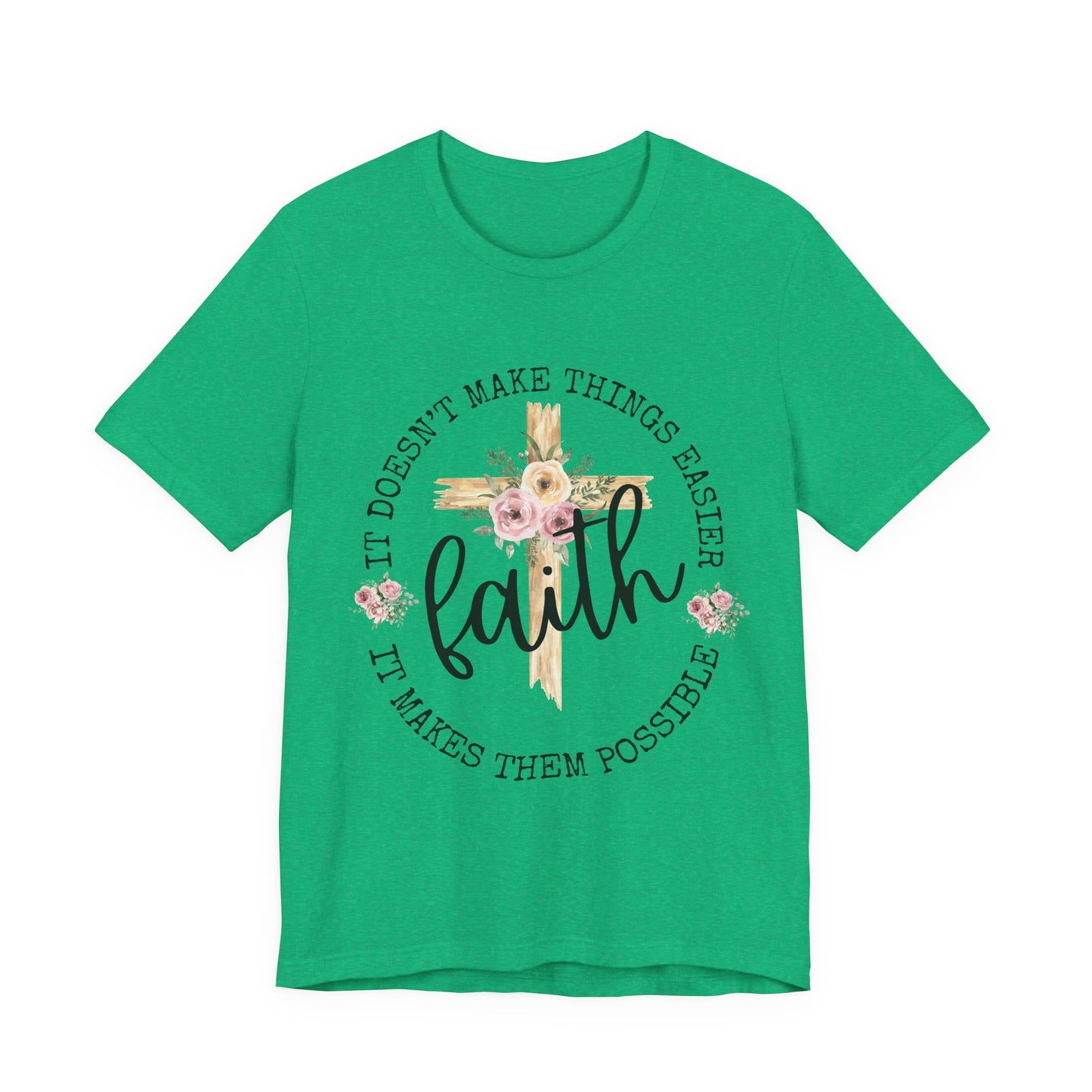 Faith Floral Tee — “It Doesn’t Make Things Easier, It Makes Them Possible” Inspirational Shirt