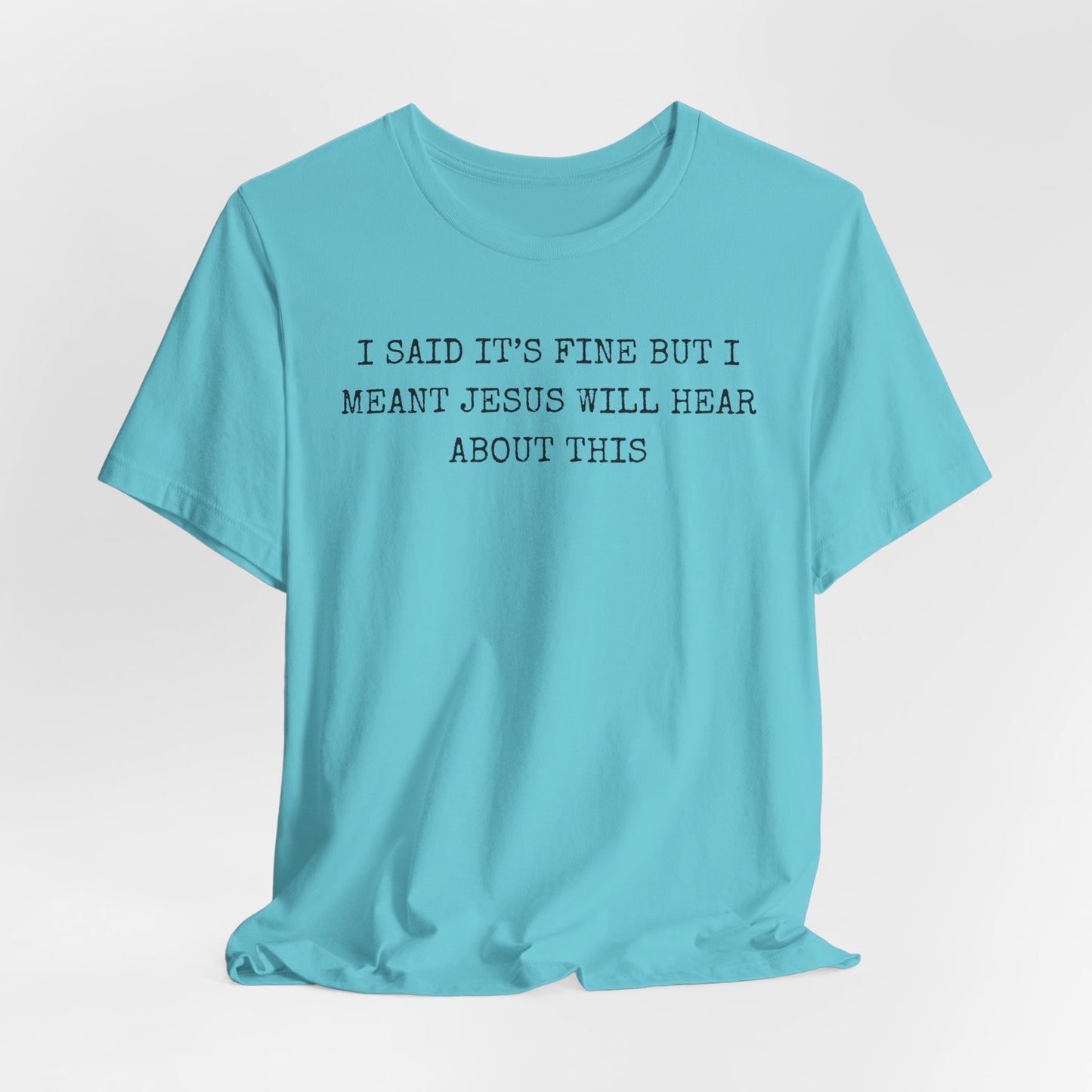 Christian Graphic Tee — "I Said It's Fine But I Meant Jesus Will Hear About This"