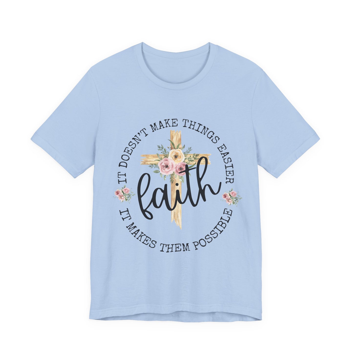 Faith Floral Tee — “It Doesn’t Make Things Easier, It Makes Them Possible” Inspirational Shirt