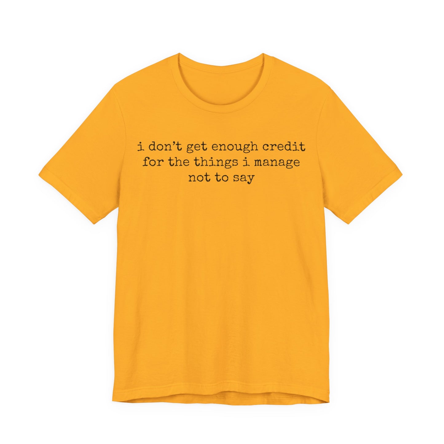 T-Shirt — “I don’t get enough credit for the things I manage not to say” Minimalist Text Tee