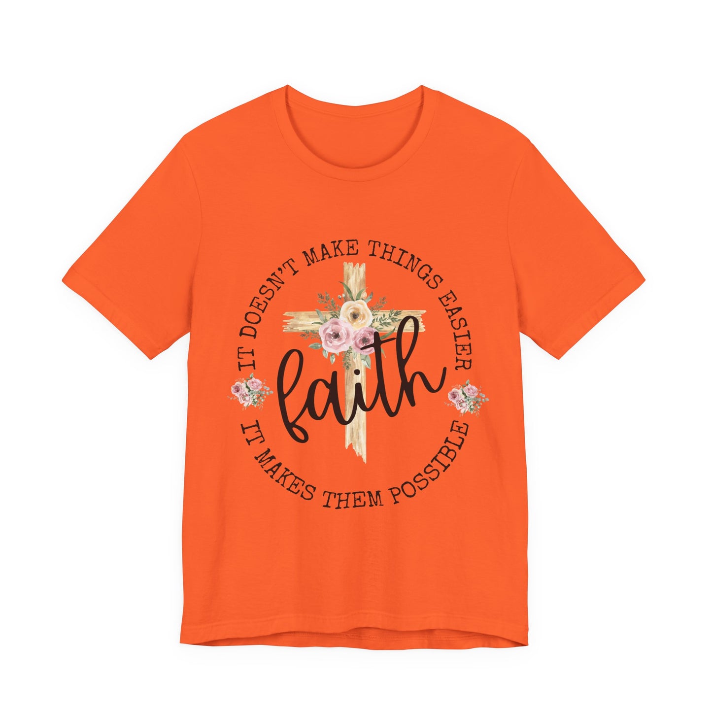 Faith Floral Tee — “It Doesn’t Make Things Easier, It Makes Them Possible” Inspirational Shirt