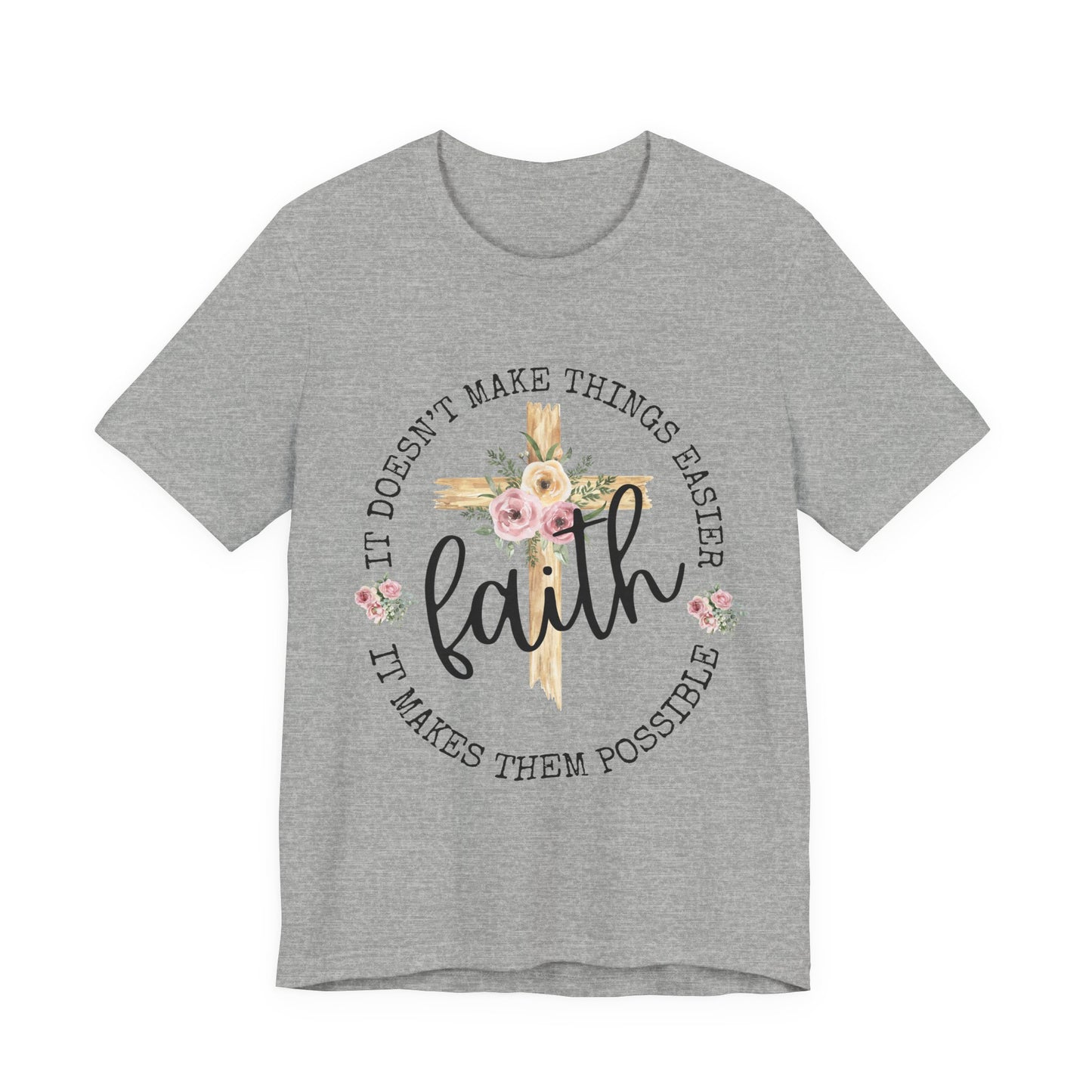 Faith Floral Tee — “It Doesn’t Make Things Easier, It Makes Them Possible” Inspirational Shirt