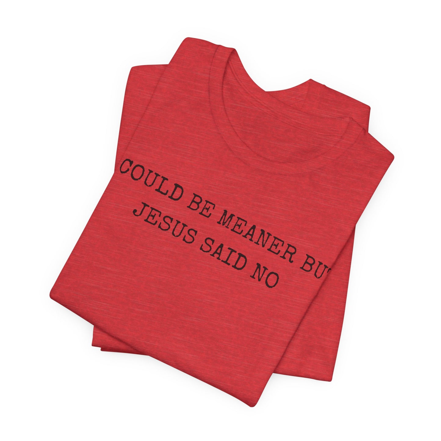 Christian Graphic Tee - "I Could Be Meaner But Jesus Said No" Casual Faith T-Shirt