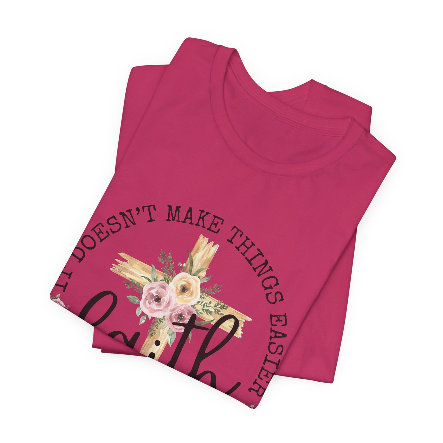 Faith Floral Tee — “It Doesn’t Make Things Easier, It Makes Them Possible” Inspirational Shirt