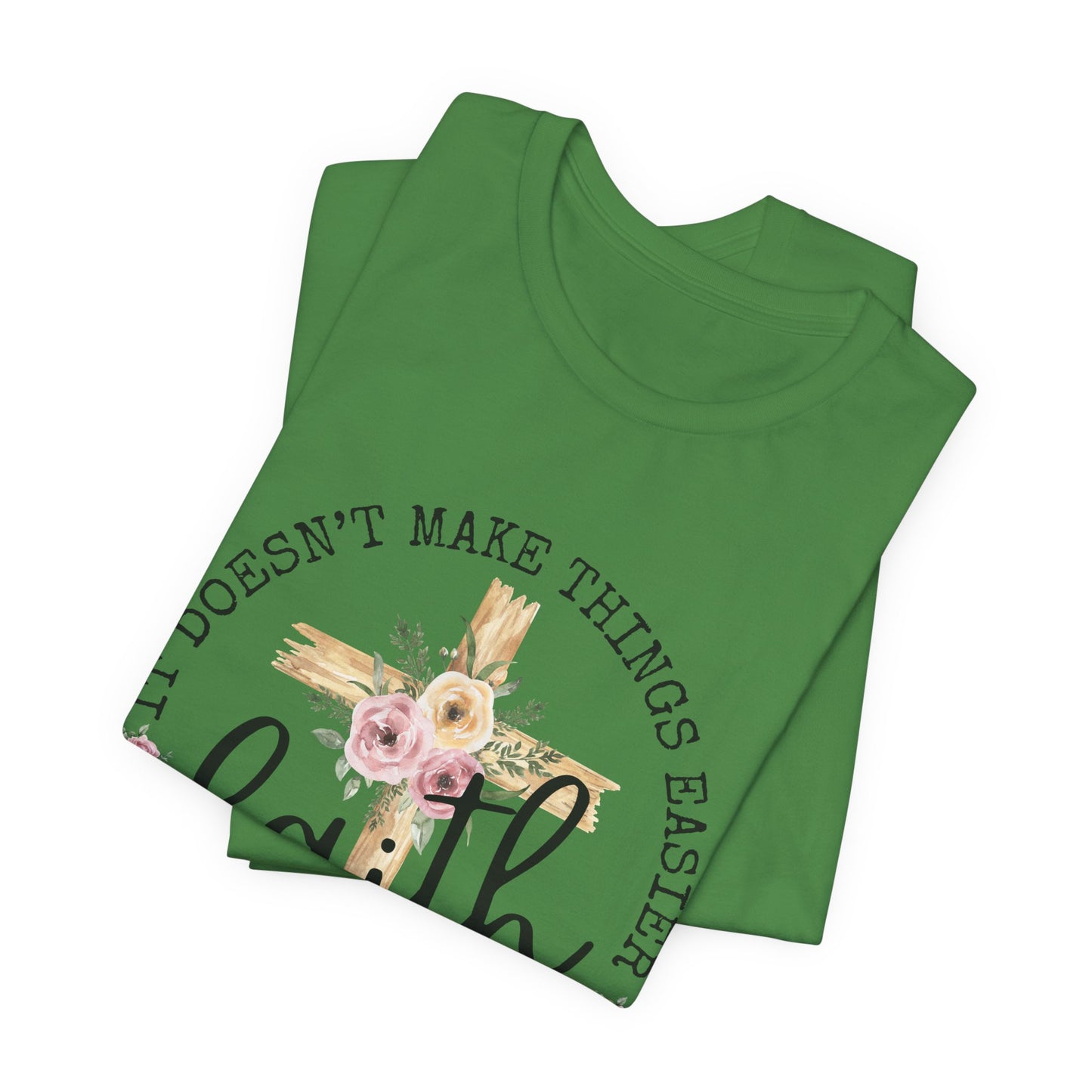 Faith Floral Tee — “It Doesn’t Make Things Easier, It Makes Them Possible” Inspirational Shirt