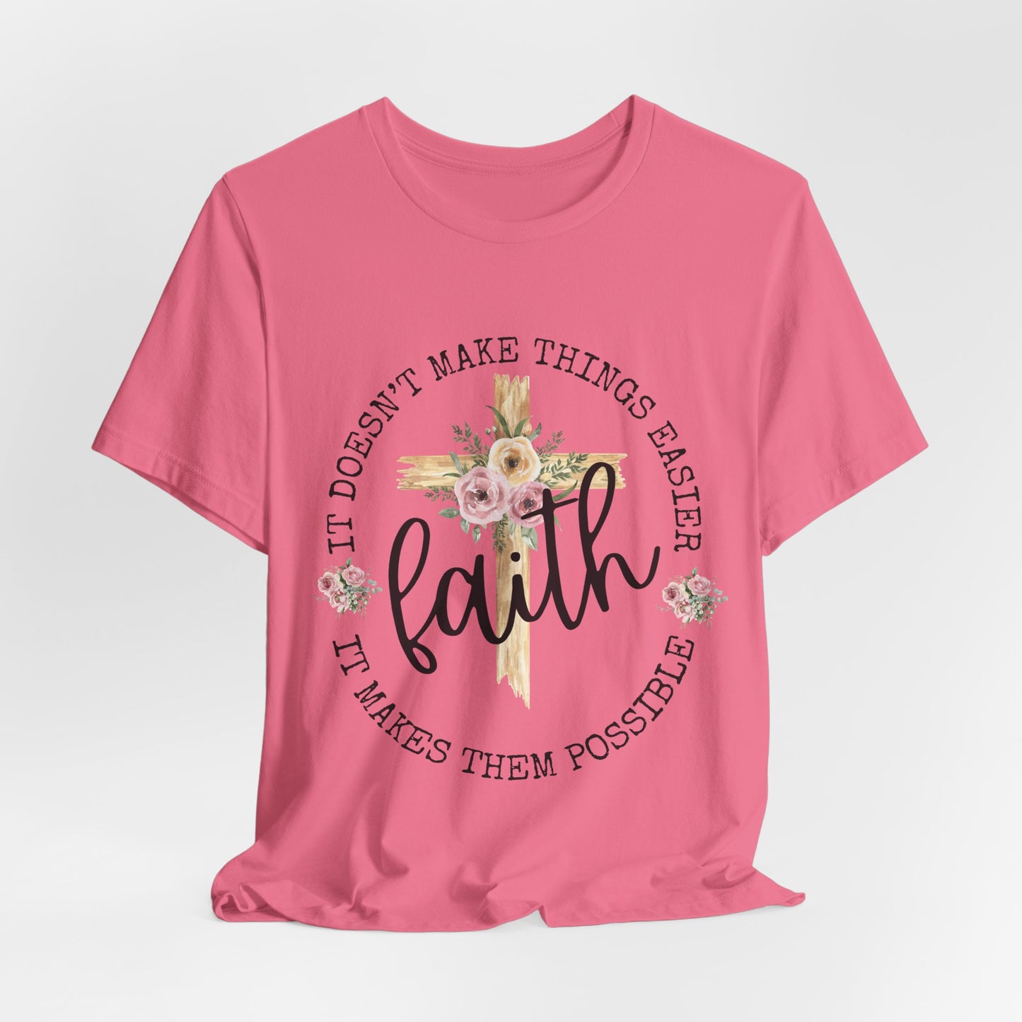 Faith Floral Tee — “It Doesn’t Make Things Easier, It Makes Them Possible” Inspirational Shirt