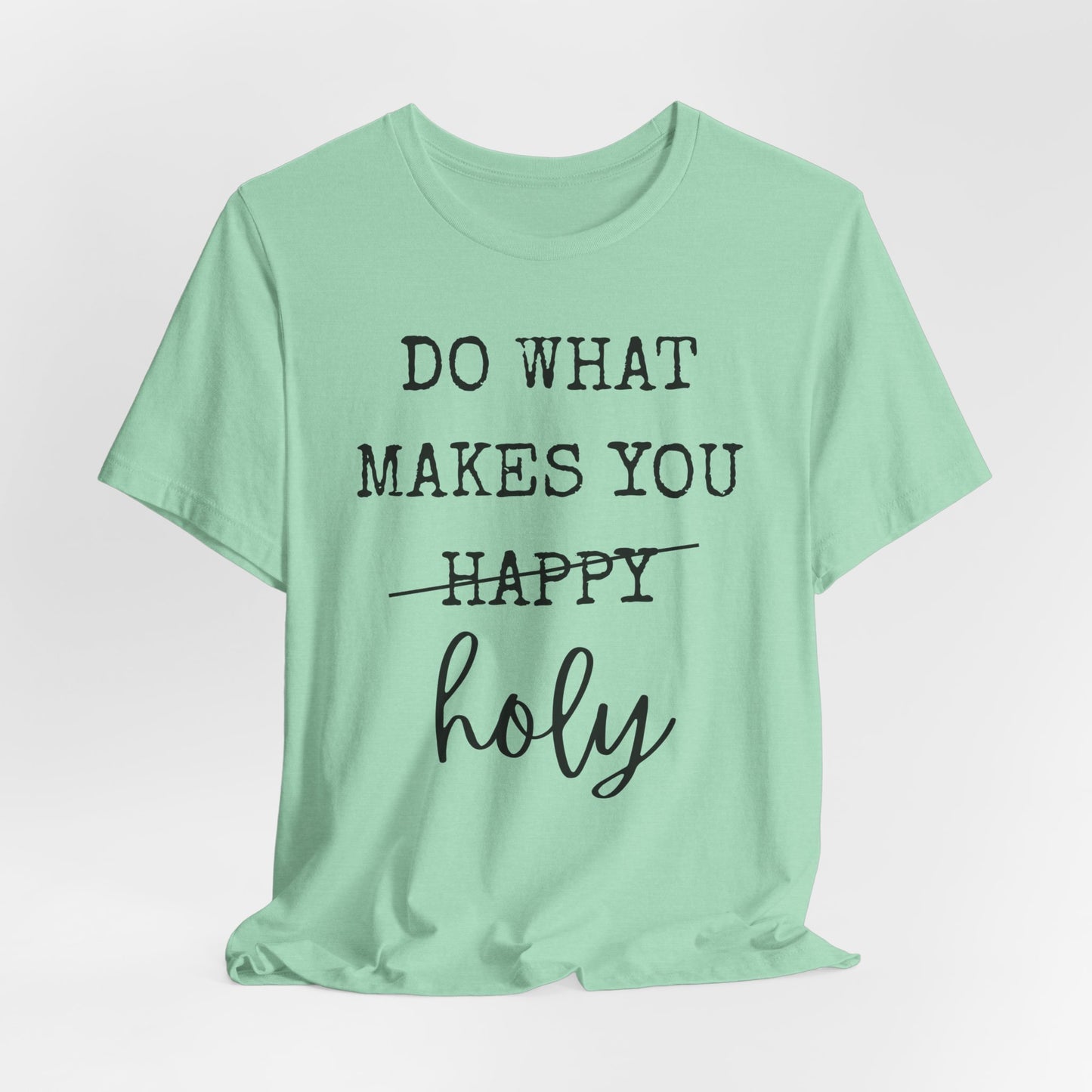 Inspirational Tee — "Do What Makes You Holy" Short Sleeve Shirt