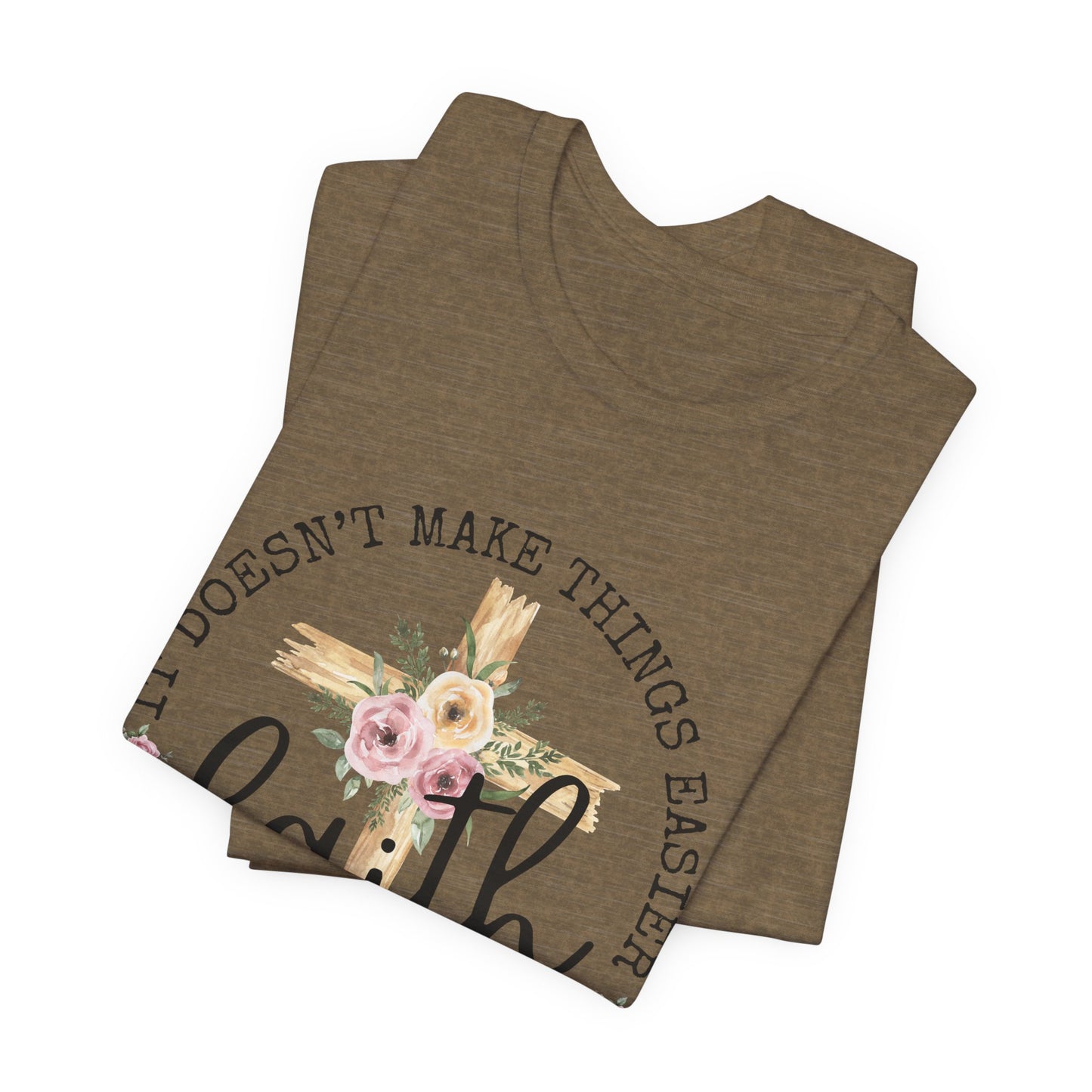 Faith Floral Tee — “It Doesn’t Make Things Easier, It Makes Them Possible” Inspirational Shirt