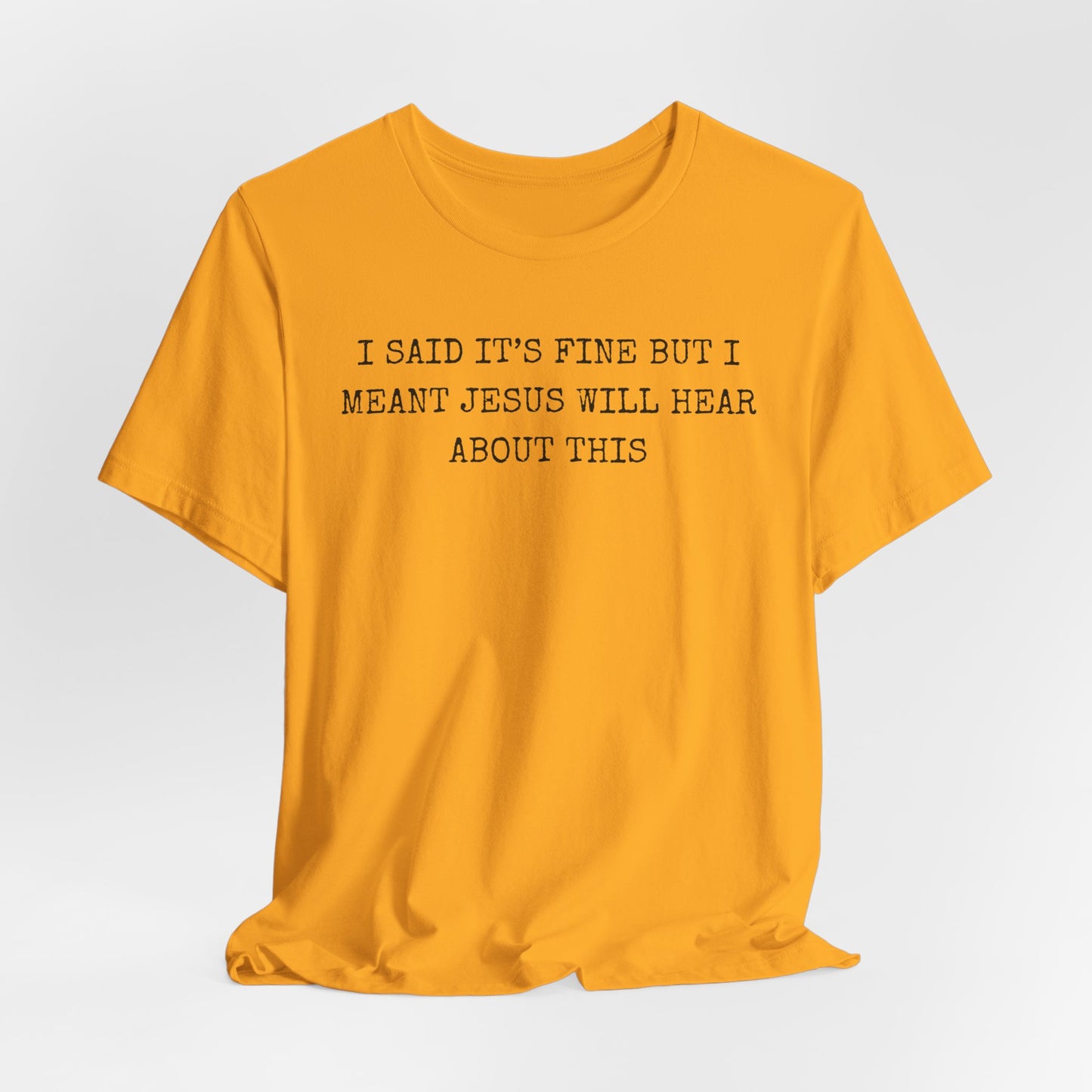 Christian Graphic Tee — "I Said It's Fine But I Meant Jesus Will Hear About This"
