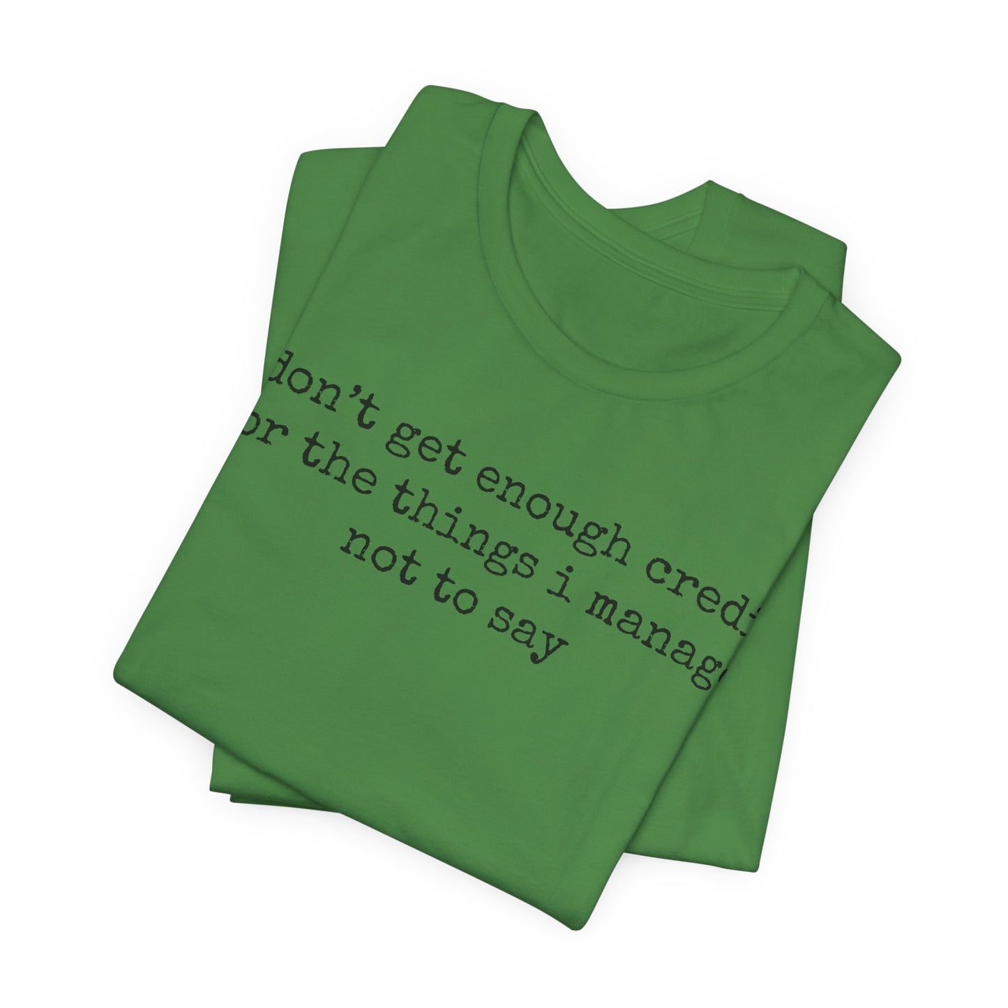 T-Shirt — “I don’t get enough credit for the things I manage not to say” Minimalist Text Tee