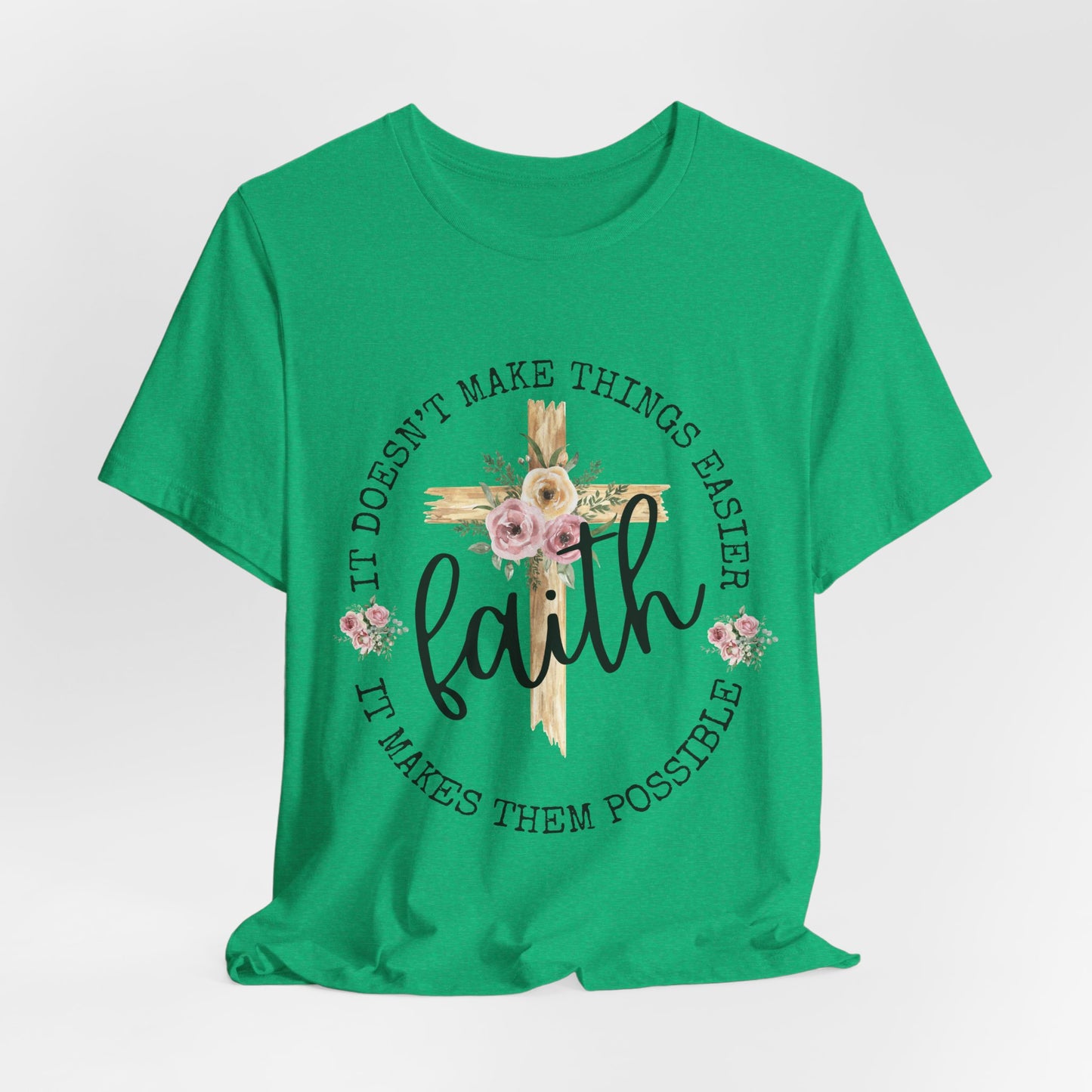 Faith Floral Tee — “It Doesn’t Make Things Easier, It Makes Them Possible” Inspirational Shirt