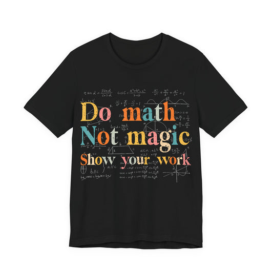 Math T-Shirt — "Do Math, Not Magic: Show Your Work" Graphic Tee