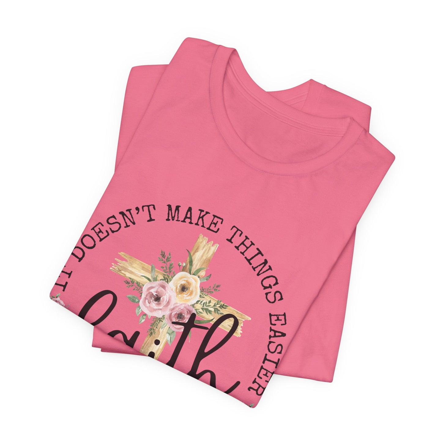 Faith Floral Tee — “It Doesn’t Make Things Easier, It Makes Them Possible” Inspirational Shirt
