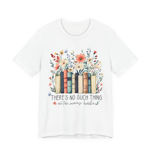 "There's No Such Thing as Too Many Books" T-Shirt — Book Lover Tee