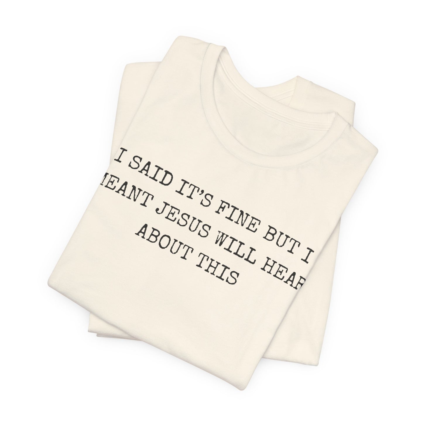 Christian Graphic Tee — "I Said It's Fine But I Meant Jesus Will Hear About This"