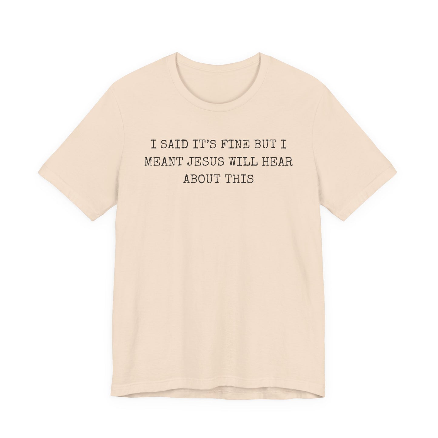 Christian Graphic Tee — "I Said It's Fine But I Meant Jesus Will Hear About This"