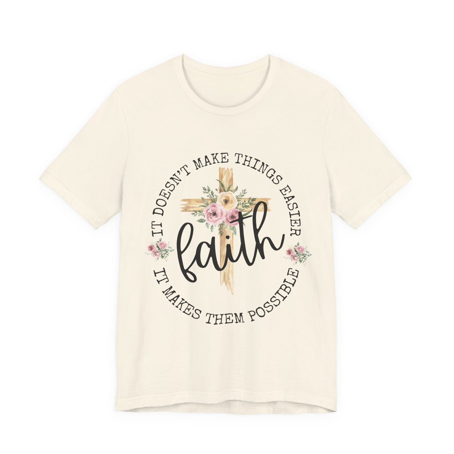 Faith Floral Tee — “It Doesn’t Make Things Easier, It Makes Them Possible” Inspirational Shirt