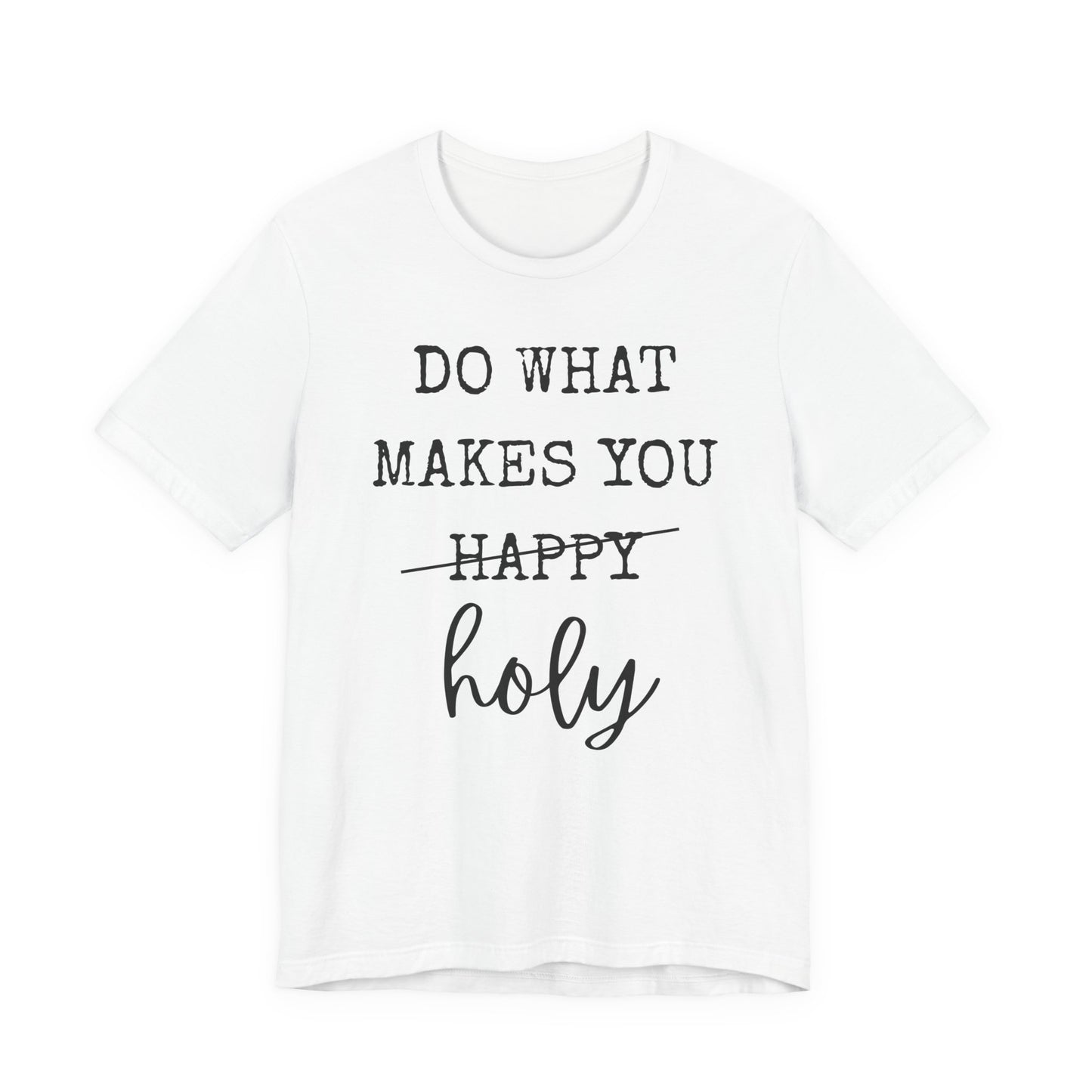 Inspirational Tee — "Do What Makes You Holy" Short Sleeve Shirt