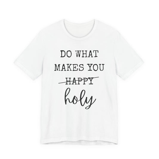 Inspirational Tee — "Do What Makes You Holy" Short Sleeve Shirt
