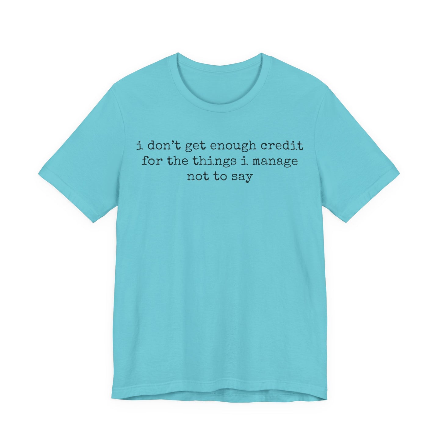 T-Shirt — “I don’t get enough credit for the things I manage not to say” Minimalist Text Tee