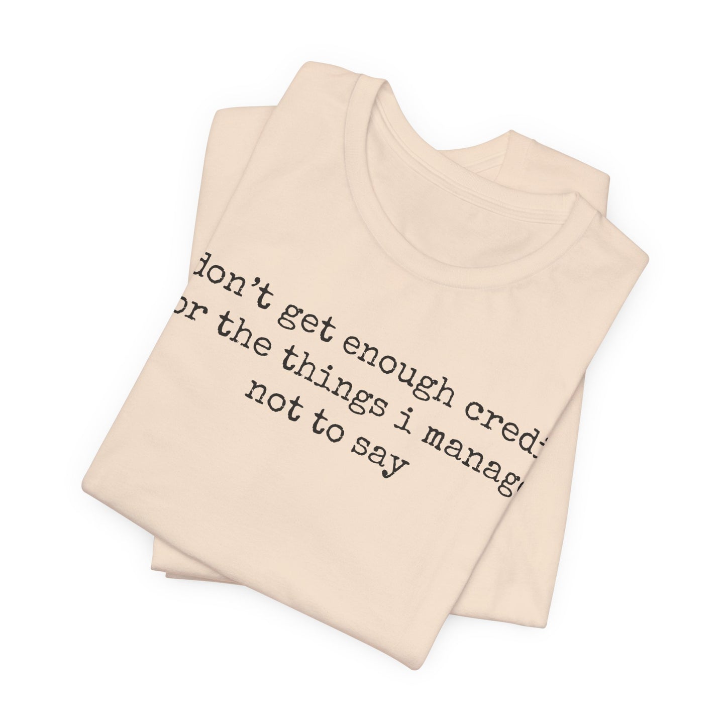 T-Shirt — “I don’t get enough credit for the things I manage not to say” Minimalist Text Tee