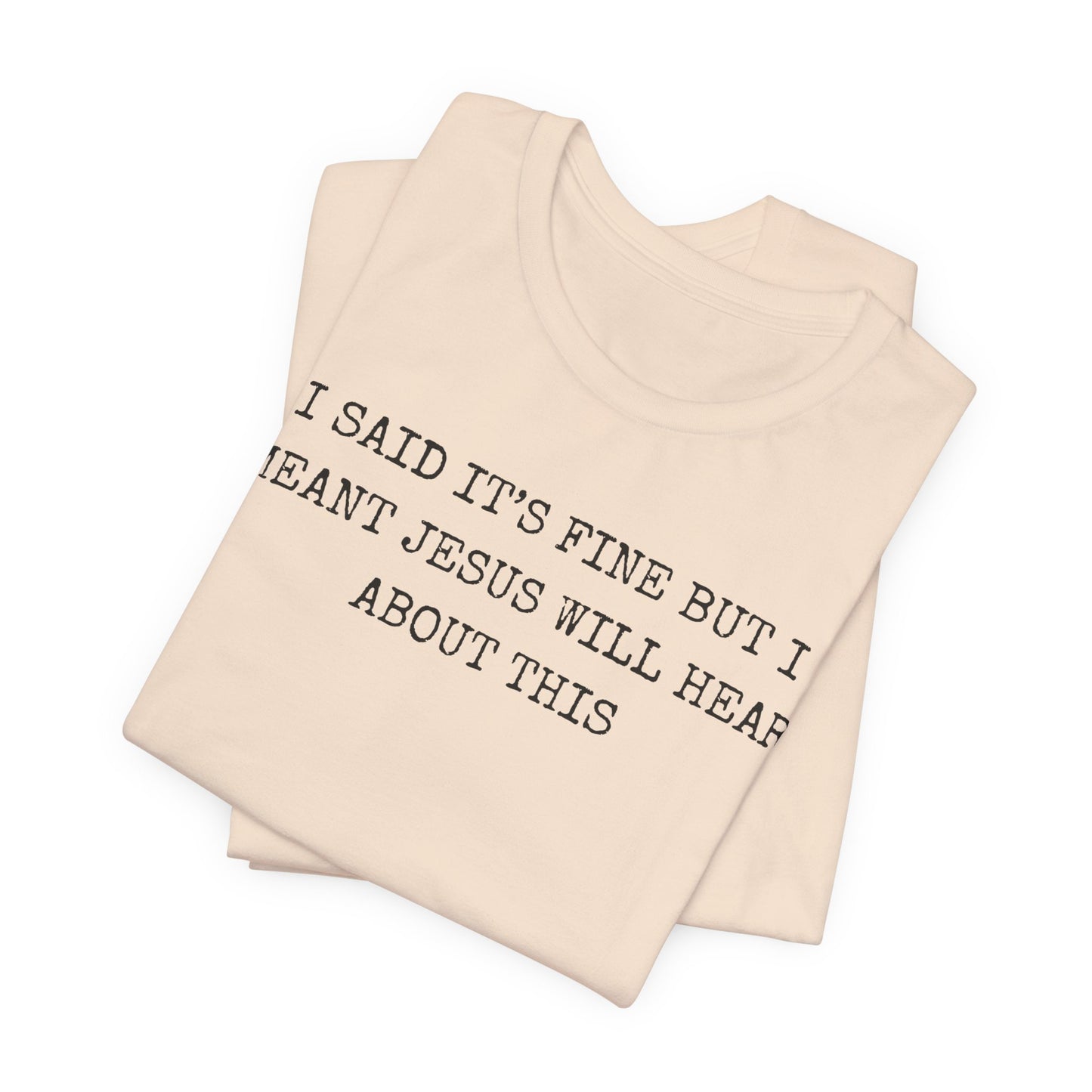 Christian Graphic Tee — "I Said It's Fine But I Meant Jesus Will Hear About This"
