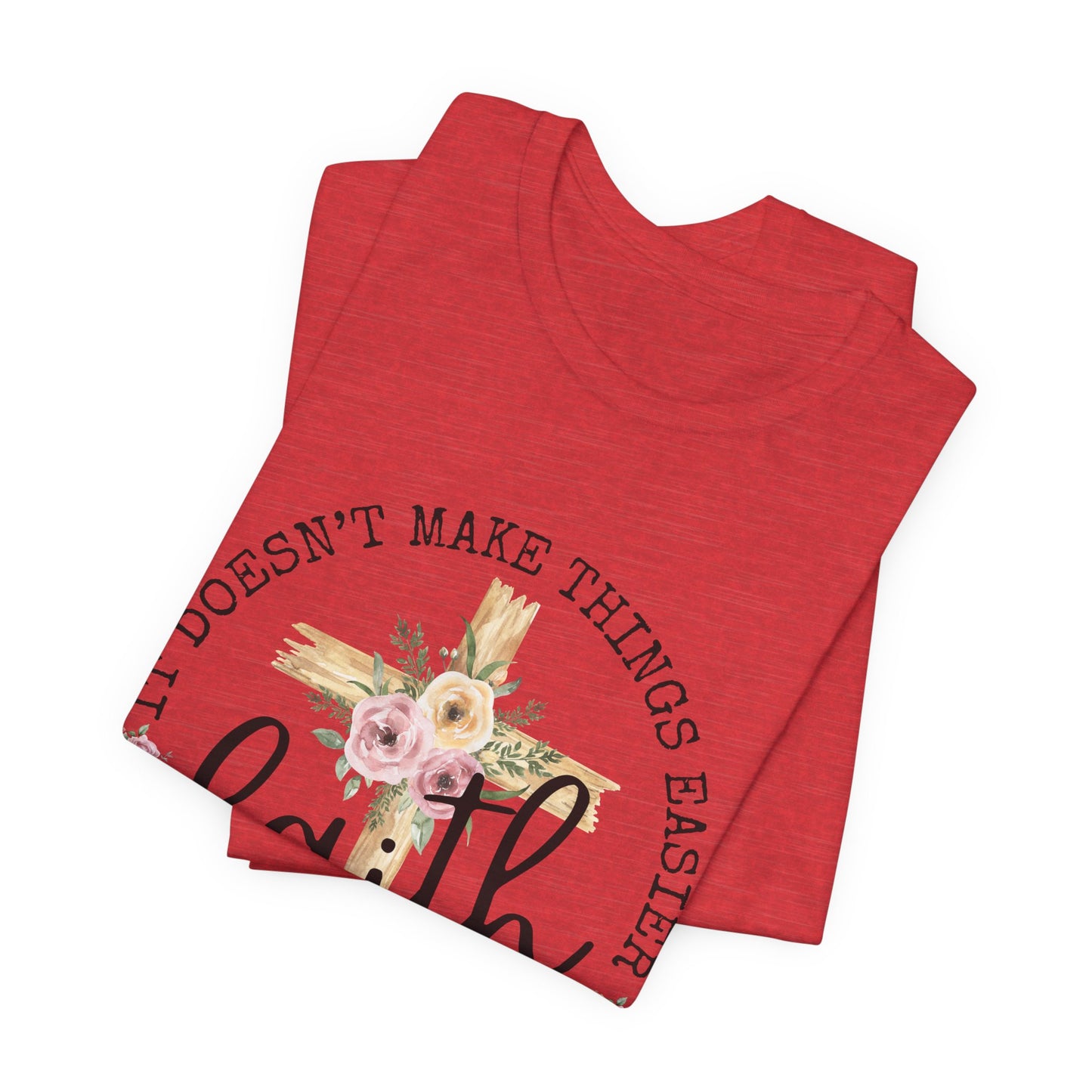 Faith Floral Tee — “It Doesn’t Make Things Easier, It Makes Them Possible” Inspirational Shirt