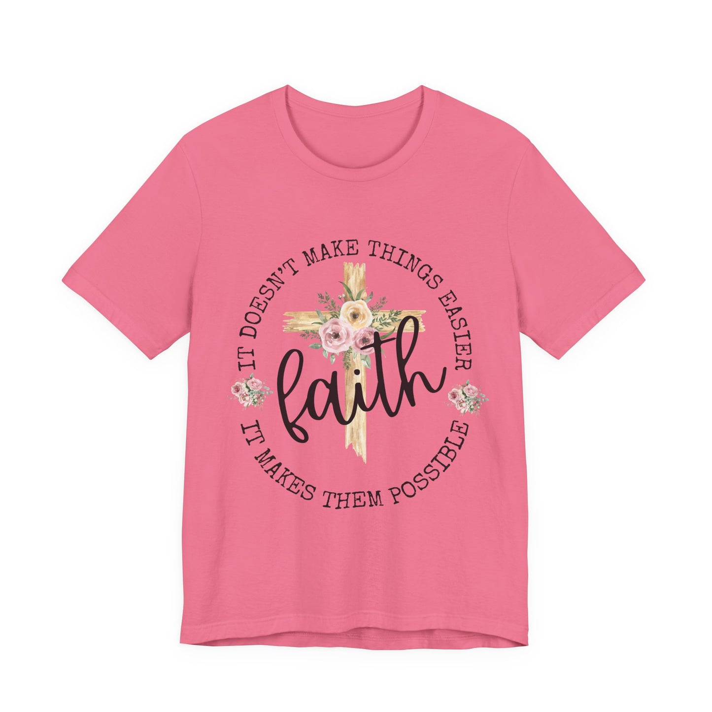 Faith Floral Tee — “It Doesn’t Make Things Easier, It Makes Them Possible” Inspirational Shirt