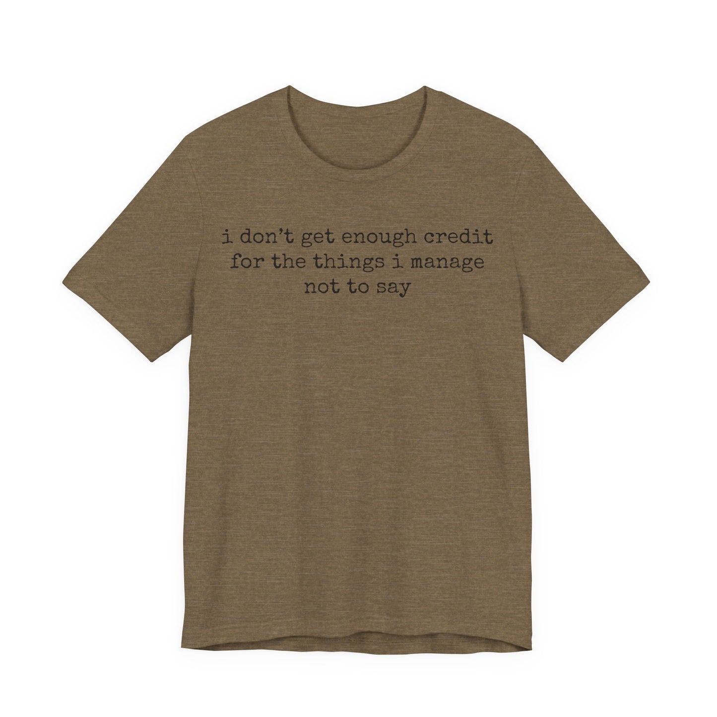 T-Shirt — “I don’t get enough credit for the things I manage not to say” Minimalist Text Tee