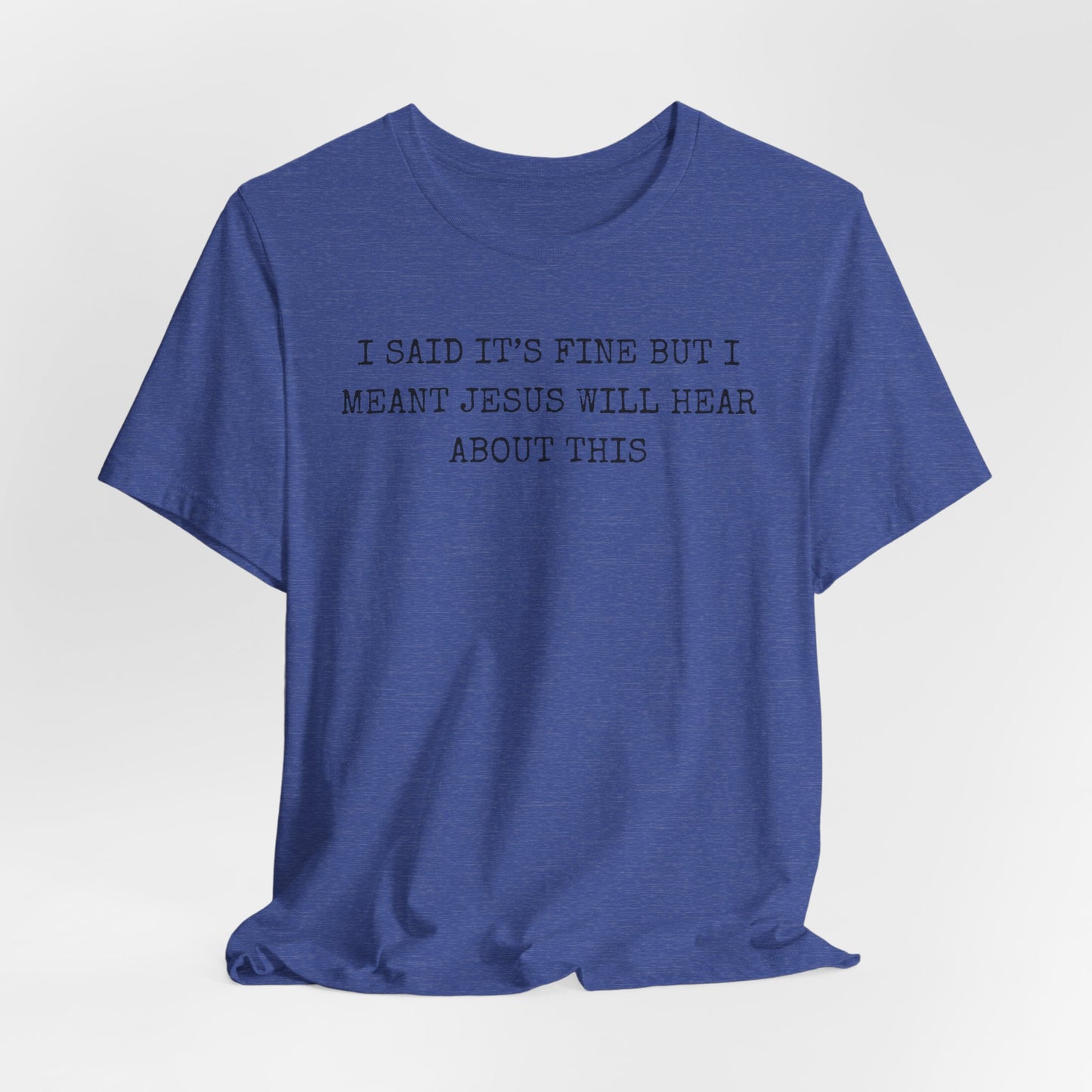 Christian Graphic Tee — "I Said It's Fine But I Meant Jesus Will Hear About This"