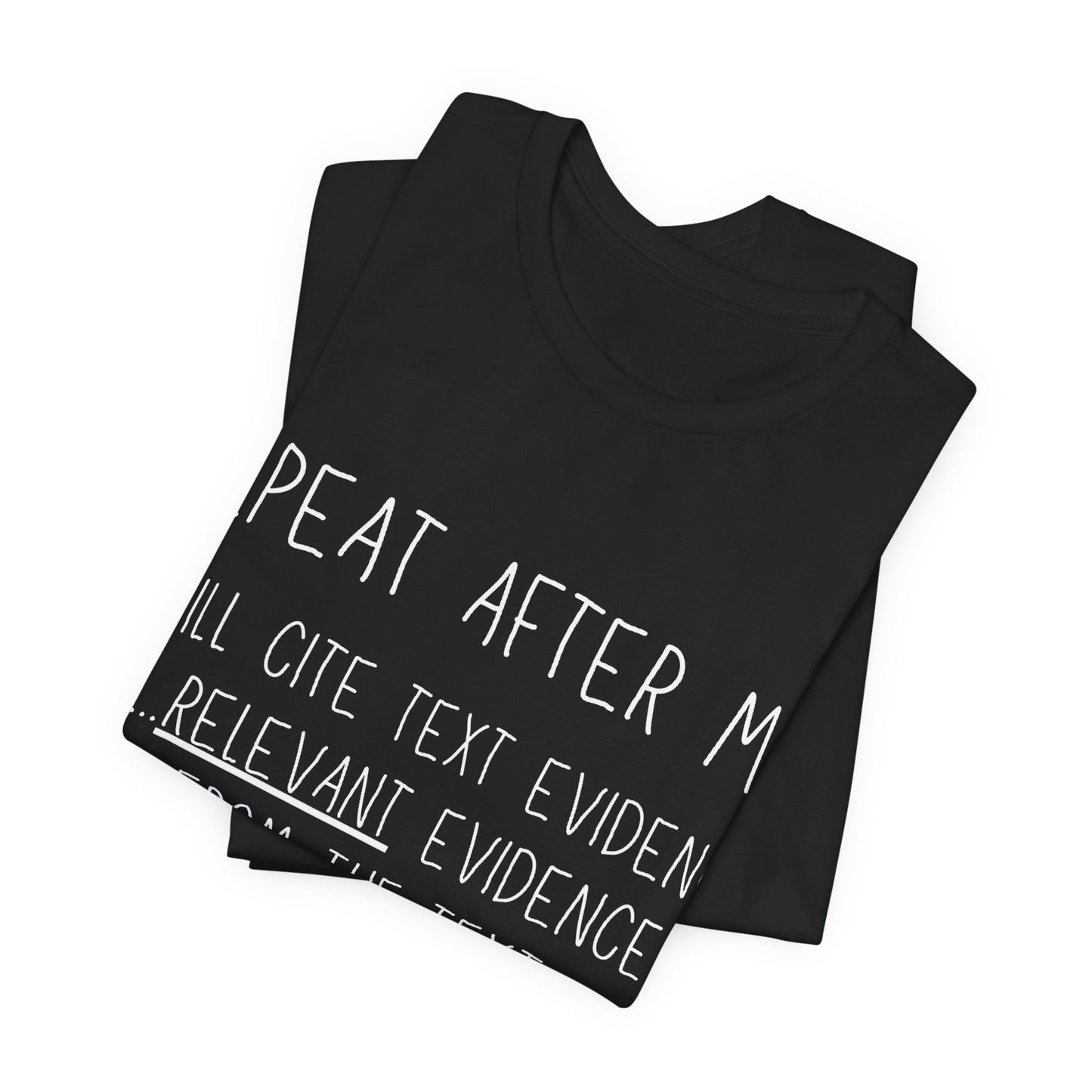 Teacher Humor T-Shirt — "Repeat After Me: I Will Cite Text Evidence"