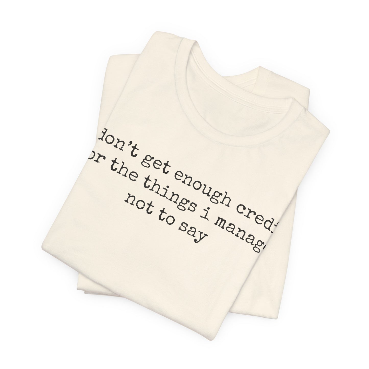T-Shirt — “I don’t get enough credit for the things I manage not to say” Minimalist Text Tee