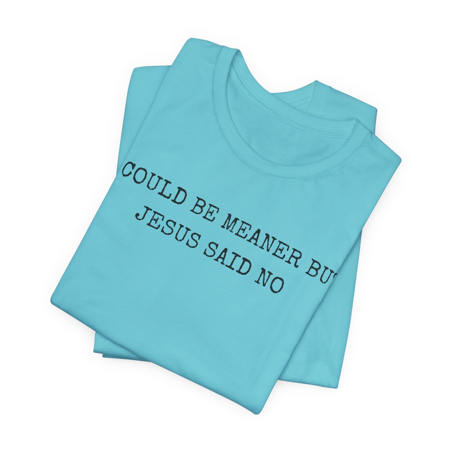 Christian Graphic Tee - "I Could Be Meaner But Jesus Said No" Casual Faith T-Shirt