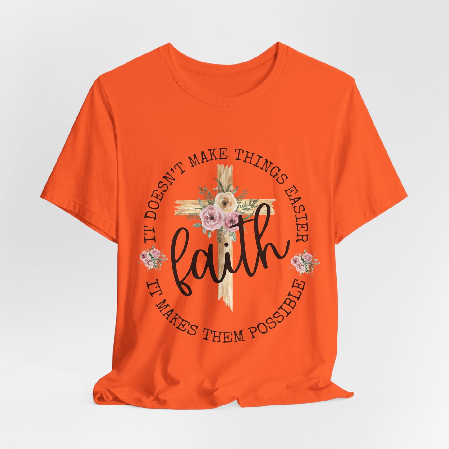 Faith Floral Tee — “It Doesn’t Make Things Easier, It Makes Them Possible” Inspirational Shirt