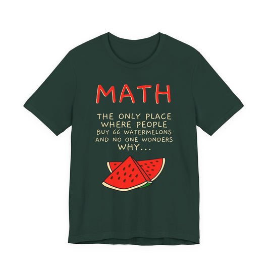 Math Watermelon Funny T-Shirt — "Math: The Only Place..." Novelty Teacher Tee