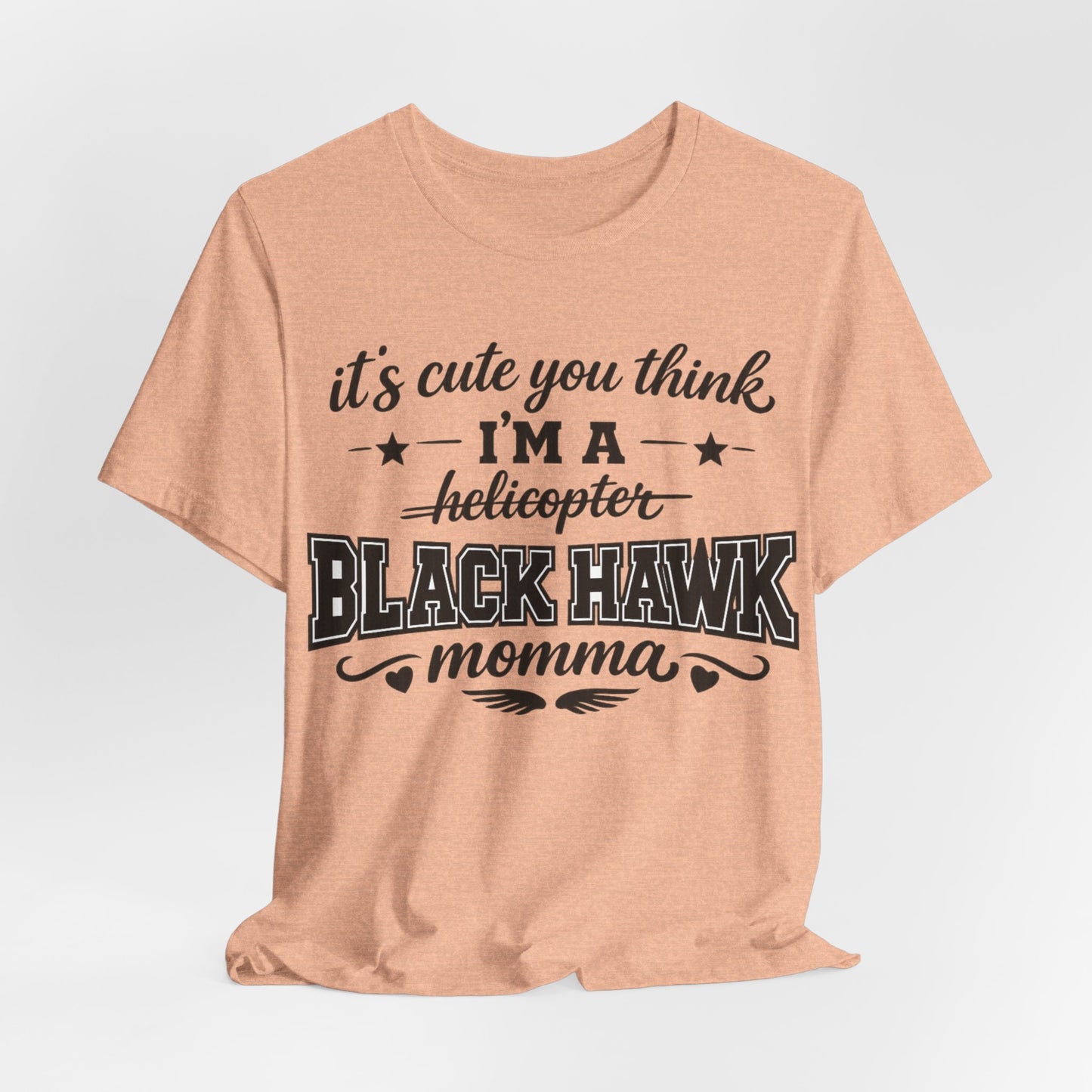 Black Hawk Momma T-Shirt — "It's Cute You Think I'm a Helicopter" Graphic Tee