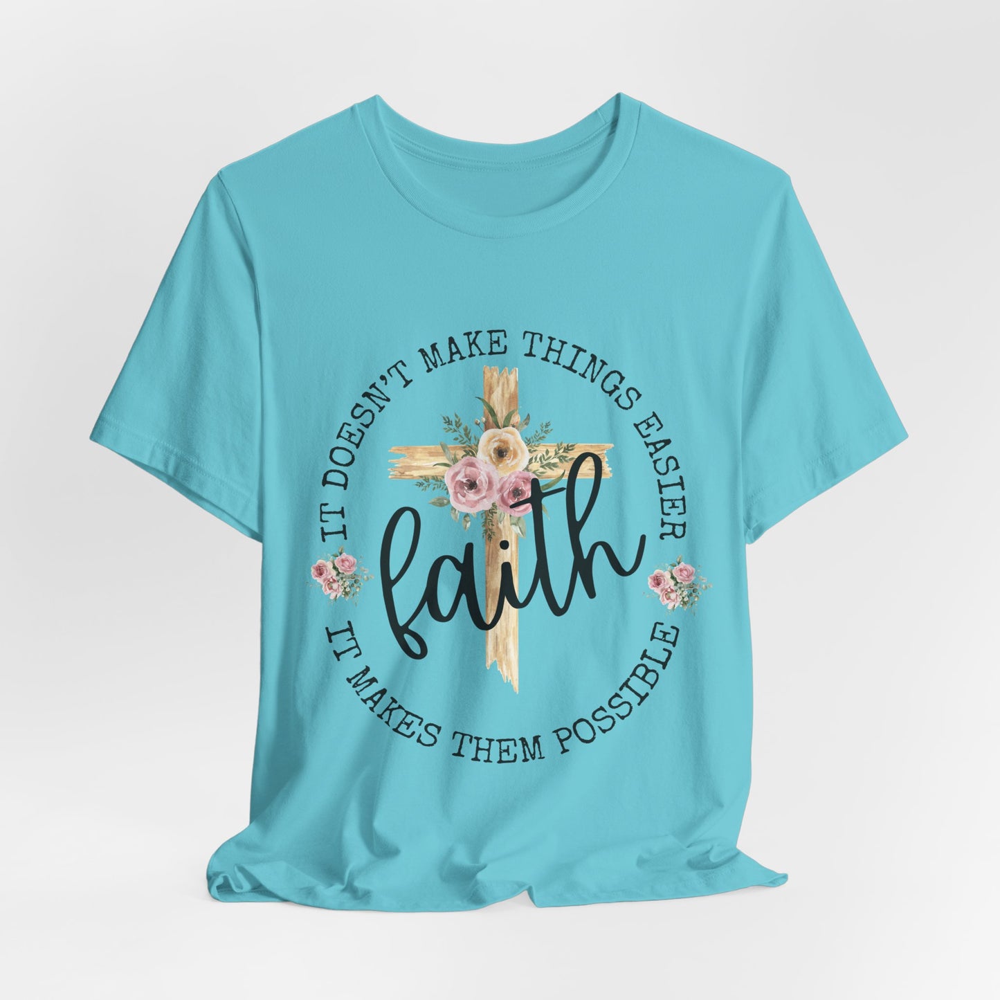 Faith Floral Tee — “It Doesn’t Make Things Easier, It Makes Them Possible” Inspirational Shirt